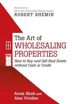 The Art of Wholesaling Properties: How to Buy and Sell Real Estate Without Cash or Credit, Hardcover/Aram Shah
