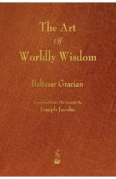 The Art of Worldly Wisdom - Baltasar Gracian