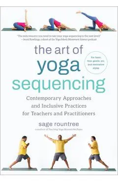 The Art of Yoga Sequencing: Contemporary Approaches and Inclusive Practices for Teachers and Practitioners- For Basic, Flow, Gentle, Yin, and Rest - Sage Rountree