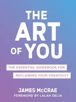 The Art of You. The Essential Guidebook for Reclaiming Your Creativity, Paperback/James McCrae