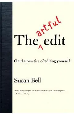 The Artful Edit: On the Practice of Editing Yourself - Susan Bell