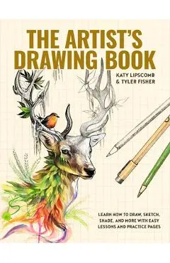 The Artist's Drawing Book: Learn How to Draw, Sketch, Shade, and More with Easy Lessons and Practice Pages - Katy Lipscomb