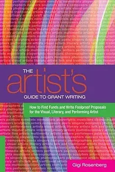 The Artist's Guide to Grant Writing: How to Find Funds and Write Foolproof Proposals for the Visual, Literary, and Performing Artist, Paperback/Gigi Rosenberg