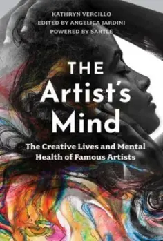 The Artist's Mind. The Creative Lives and Mental Health of Famous Artists, Hardback/Kathryn Vercillo