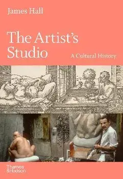 The Artist's Studio: A Times Best Art Book of 2022 - A Cultural History, Hardback/James Hall