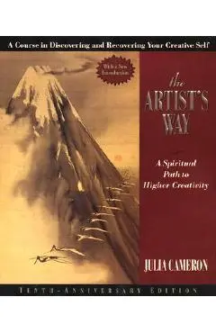 The Artist's Way: A Spiritual Path to Higher Creativity, Twenty-Fifth Anniversary Edition - Julia Cameron