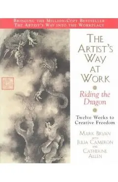 The Artist's Way at Work: Riding the Dragon - Mark Bryan