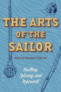 The Arts of the Sailor: Knotting, Splicing and Ropework (Dover Maritime), Paperback/Hervey Garrett Smith