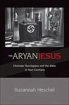 The Aryan Jesus: Christian Theologians and the Bible in Nazi Germany, Paperback/Susannah Heschel