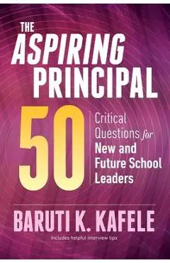 The Aspiring Principal 50: Critical Questions for New and Future School Leaders - Baruti K. Kafele