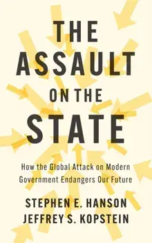 The Assault on the State. How the Global Attack on Modern Government Endangers Our Future, Hardback/***