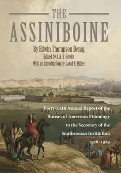 The Assiniboine: Forty-Sixth Annual Report of the Bureau of American Ethnology to the Secretary of the Smithsonian Institutuion, 1928-1, Paperback/Edwin Thompson Denig