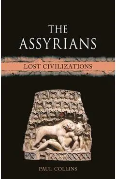 The Assyrians: Lost Civilizations - Paul Collins