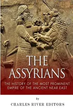 The Assyrians: The History of the Most Prominent Empire of the Ancient Near East, Paperback/Charles River Editors