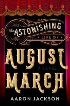 The Astonishing Life of August March, Paperback/Aaron Jackson