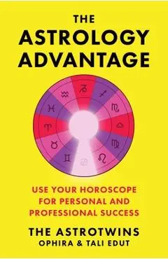 The Astrology Advantage: Use Your Horoscope for Personal and Professional Success - Ophira Edut
