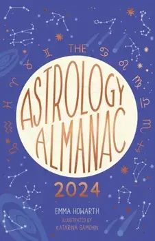 The Astrology Almanac 2024. Your holistic annual guide to the planets and stars, Hardback/Emma Howarth