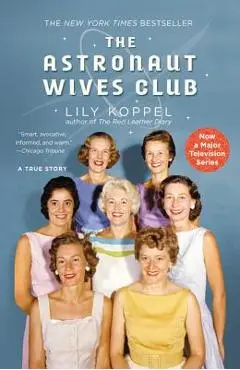 The Astronaut Wives Club: A True Story - Lily Koppel