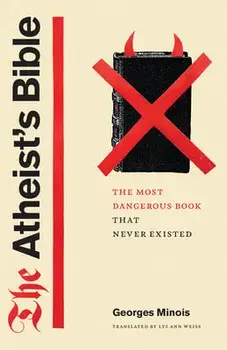 The Atheist's Bible. The Most Dangerous Book That Never Existed, Paperback/Georges Minois