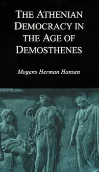 The Athenian Democracy in the Age of Demosthenes: Structure, Principles, and Ideology, Paperback/Mogens Herman Hansen