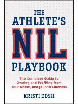 The Athlete's NIL Playbook. The Complete Guide to Owning and Profiting from Your Name, Image, and Likeness, Paperback/Kristi Dosh