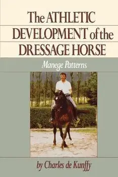 The Athletic Development of the Dressage Horse: Manege Patterns, Paperback/Charles de Kunffy
