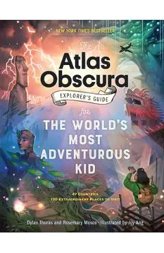 The Atlas Obscura Explorer's Guide for the World's Most Adventurous Kid - Dylan Thuras