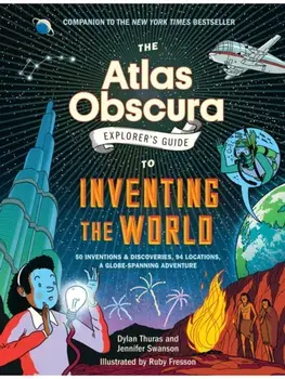 The Atlas Obscura Explorer’s Guide to Inventing the World, Hardback/Jennifer Swanson