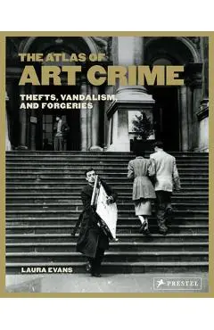 The Atlas of Art Crime: Thefts, Vandalism, and Forgeries - Laura Evans