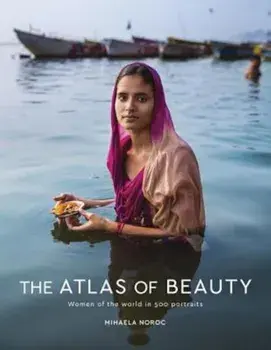 The Atlas of Beauty: Women of the World in 500 Portraits, Hardcover/Mihaela Noroc