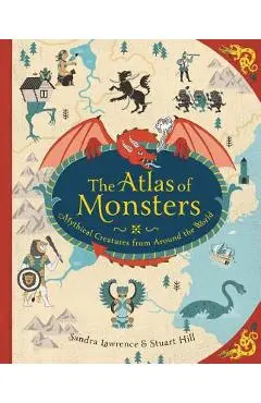 The Atlas of Monsters: Mythical Creatures from Around the World - Sandra Lawrence
