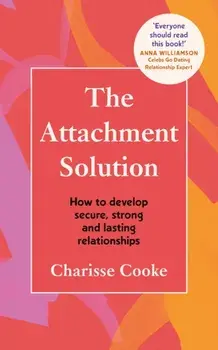 The Attachment Solution. How to develop secure, strong and lasting relationships, Paperback/Charisse Cooke