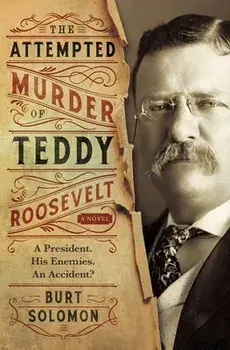 The Attempted Murder of Teddy Roosevelt, Paperback/Burt Solomon