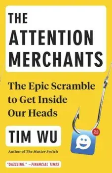 The Attention Merchants: The Epic Scramble to Get Inside Our Heads, Paperback/Tim Wu