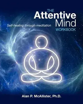 The Attentive Mind Workbook: Self-Healing Through Meditation, Paperback/Alan P. McAllister