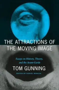 The Attractions of the Moving Image. Essays on History, Theory, and the Avant-Garde, Paperback/Tom Gunning
