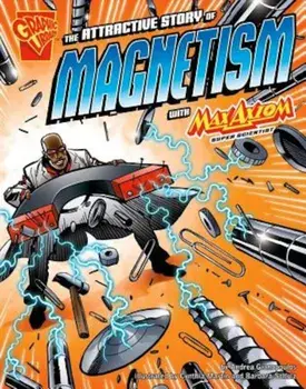 The Attractive Story of Magnetism with Max Axiom, Super Scientist, Paperback/Andrea Gianopoulos