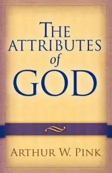 The Attributes of God, Paperback/Arthur W. Pink