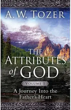 The Attributes of God Volume 1: A Journey Into the Father's Heart - A. W. Tozer