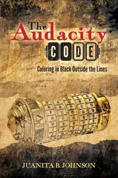 The Audacity Code: Coloring in Black Outside the Lines, Paperback/Juanita B. Johnson