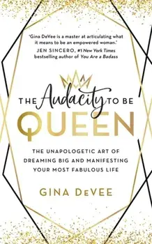 The Audacity To Be Queen. The Unapologetic Art of Dreaming Big and Manifesting Your Most Fabulous Life, Paperback/Gina DeVee