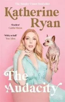 The Audacity: Why Being Too Much Is Exactly Enough. The Sunday Times bestseller, Paperback/Katherine Ryan