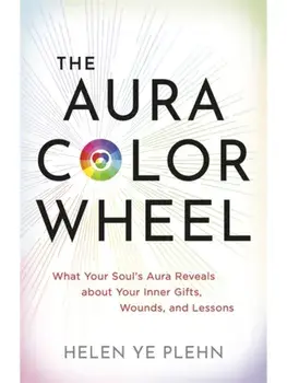 The Aura Colour Wheel. What Your Soul’s Aura Reveals About Your Inner Gifts, Wounds and Lessons, Paperback/Helen Ye Plehn