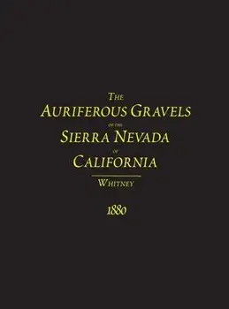 The Auriferous Gravels of the Sierra Nevada of California, Hardcover/J. D. Whitney