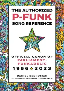 The Authorized P-Funk Song Reference. Official Canon of Parliament-Funkadelic, 1956-2023, Hardback/Daniel Bedrosian
