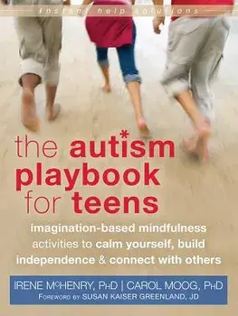 The Autism Playbook for Teens: Imagination-Based Mindfulness Activities to Calm Yourself, Build Independence & Connect with Others, Paperback/Irene McHenry