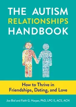 The Autism Relationships Handbook: How to Thrive in Friendships, Dating, and Love, Paperback/Joe Biel