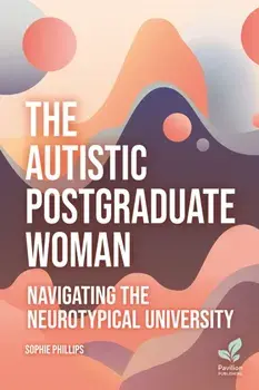 The Autistic Postgraduate Woman. Navigating the Neurotypical University, Paperback/Sophie Phillips