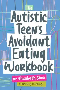 The Autistic Teen's Avoidant Eating Workbook, Paperback/Elizabeth Shea