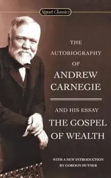 The Autobiography of Andrew Carnegie and the Gospel of Wealth/Andrew Carnegie